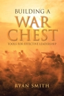 Building a War Chest: Tools for Effective Leadership By Ryan Smith Cover Image