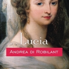 Lucia Lib/E: A Venetian Life in the Age of Napoleon By Andrea Di Robilant, Stephen Hoye (Read by) Cover Image