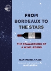 From Bordeaux to the Stars: The Reawakening of a Wine Legend By Jean-Michel Cazes, Jane Anson (Translator) Cover Image