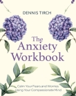 The Anxiety Workbook: Calm Your Fears and Worries Using Your Compassionate Mind By Dennis Tirch Cover Image