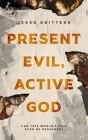 Present Evil, Active God: Can This World's Evil Ever Be Resolved? By Jered Gritters Cover Image
