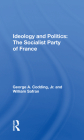 Ideology and Politics: The Socialist Party of France By George A. Codding Cover Image