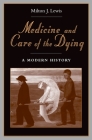 Medicine and Care of the Dying: A Modern History By Milton Lewis Cover Image