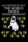 As a Matter of Fact the World Does Revolve Around My: Cute Pug Default Ruled Notebook, Great Accessories & Gift Idea for Pug Owner & Lover.Default Rul By Creative Dog Design Cover Image