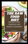 The Raw Food Diet: Recipes to Re-Energize and Renew Your Body Cover Image