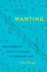 Wanting: The Power of Mimetic Desire in Everyday Life By Luke Burgis Cover Image