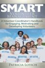 Smart Volunteer Management: Smart Volunteer Management: A Volunteer Coordinator's Handbook for Engaging, Motivating and Developing Volunteers By Patricia S. Lotich Cover Image