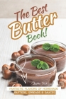 The Best Butter Book!: Fantastic Flavors of Homemade Butters, Spreads & Sauces By Christina Tosch Cover Image