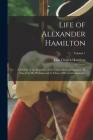 Life of Alexander Hamilton: A History of the Republic of the United States of America, As Traced in His Writings and in Those of His Contemporarie By John Church Hamilton Cover Image