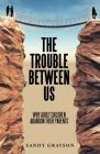 The Trouble Between Us: Why Adult Children Abandon Their Parents By Sandy Grayson Cover Image