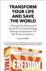 Transform Your Life and Save the World 2nd Edition: Through the Dreamed of Arrival of the Rehabilitating Biological Explanation of the Human Condition Cover Image