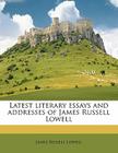 Latest Literary Essays and Addresses of James Russell Lowell By James Russell Lowell Cover Image