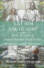 Let Him Ask of God: Early Accounts of Joseph Smith's First Vision Retold as a Single Narrative By Jr. Smith, Joseph, Michael James Fitzgerald Cover Image