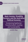 Basic Income, Disability Pensions and the Australian Political Economy: Envisioning Egalitarian Transformation, Funding and Sustainability (Exploring the Basic Income Guarantee) By Jennifer Mays Cover Image