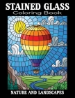 Stained Glass Coloring Book Nature and Landscapes: Stained Glass Coloring Book Beautiful Intricate Designs, Stained Glass Coloring Book: An Adult Colo Cover Image