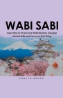 Wabi Sabi: Learn How to Overcome Perfectionism, Develop Mental Skills and Focus on One Thing By Kabuto Arata Cover Image