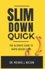 Slim Down Quick: The Ultimate Guide to Rapid Weight Loss By Michael J. Nelson Cover Image