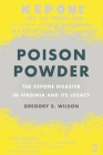 Poison Powder: The Kepone Disaster in Virginia and Its Legacy (Environmental History and the American South) By Gregory S. Wilson Cover Image