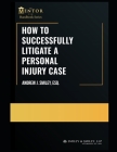 How to Successfully Litigate a Personal Injury Case: A Practical Guide By Andrew J. Smiley Esq Cover Image