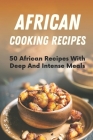 African Cooking Recipes: 50 African Recipes With Deep And Intense Meals: African Recipes Vegetarian Cover Image