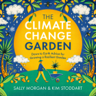 The Climate Change Garden, UPDATED EDITION: Down to Earth Advice for Growing a Resilient Garden By Sally Morgan, Kim Stoddart Cover Image