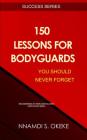 150 Lessons For Bodyguards You Should Never Forget! By Nnamdi S. Okeke Cover Image
