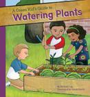 Green Kid's Guide to Watering Plants (Green Kid's Guide to Gardening!) Cover Image