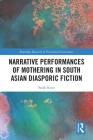 Narrative Performances of Mothering in South Asian Diasporic Fiction (Routledge Research in Postcolonial Literatures) By Sarah Knor Cover Image