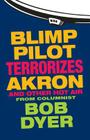 Blimp Pilot Terrorizes Akron: And Other Hot Air By Bob Dyer Cover Image