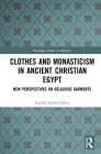 Clothes and Monasticism in Ancient Christian Egypt: A New Perspective on Religious Garments (Routledge Studies in Religion) By Ingvild Sælid Gilhus Cover Image