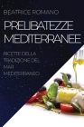 Prelibatezze Mediterranee: Ricette Della Tradizione del Mar Mediterraneo By Beatrice Romano Cover Image