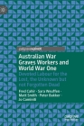 Australian War Graves Workers and World War One: Devoted Labour for the Lost, the Unknown But Not Forgotten Dead By Fred Cahir, Sara Weuffen, Matt Smith Cover Image