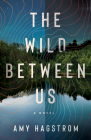The Wild Between Us By Amy Hagstrom Cover Image