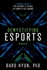 Demystifying Esports: A Personal Guide to the History and Future of Competitive Gaming By Baro Hyun Cover Image