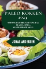 Paleo Kokken 2023: Oppdag hemmelighetene bak tradisjonell kostholdspraksis By Jonas Andersen Cover Image