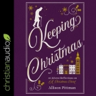 Keeping Christmas Lib/E: 25 Advent Reflections on a Christmas Carol By Nancy Peterson (Read by), Allison Pittman Cover Image