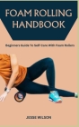 Foam Rolling Handbook: Beginners Guide To Self-Care With Foam Rollers Cover Image