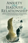 Anxiety and Jealousy in Relationship: Improve Communication Skills with Your Partner, Overcome Attachment and Fear of Abandonment. Stop Feeling Insecu Cover Image