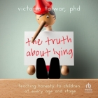 The Truth about Lying: Teaching Honesty to Children at Every Age and Stage By Victoria Talwar, Erin Deward (Read by) Cover Image