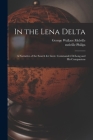 In the Lena Delta: A Narrative of the Search for Lieut. Commander DeLong and his Companions By Melville Philips, George Wallace Melville Cover Image