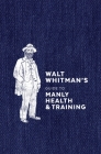 Walt Whitman's Guide to Manly Health and Training By Walt Whitman Cover Image