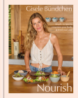 Nourish: Simple Recipes to Empower Your Body and Feed Your Soul: A Healthy Lifestyle Cookbook By Gisele Bündchen Cover Image