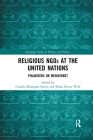 Religious Ngos at the United Nations: Polarizers or Mediators? (Routledge Studies in Religion and Politics) By Claudia Baumgart-Ochse (Editor), Klaus Dieter Wolf (Editor) Cover Image