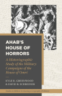 Ahab's House of Horrors: A Historiographic Study of the Military Campaigns of the House of Omri By Kyle R. Greenwood, David B. Schreiner, Barry J. Beitzel (Editor) Cover Image