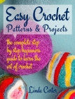 Easy Crochet Patterns & Projects: The complete step by step beginners guide to learn the art of crochet Cover Image