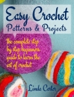 Easy Crochet Patterns & Projects: The complete step by step beginners guide to learn the art of crochet By Linda Carter Cover Image