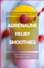 Adrenaline Relief Smoothies: easy smoothies for adrenaline relief Cover Image