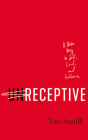 Unreceptive: A Better Way to Sell, Lead, and Influence By Tom Stanfill, Tom Parks (Read by) Cover Image