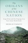 The Origins of the Chinese Nation: Song China and the Forging of an East Asian World Order By Nicolas Tackett Cover Image