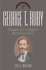 George T. Ruby: Champion of Equal Rights in Reconstruction Texas Cover Image